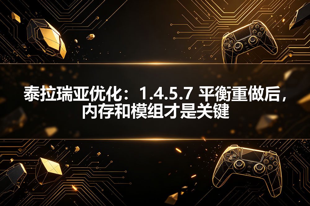 泰拉瑞亚优化：1.4.5.7 平衡重做后，内存和模组才是关键