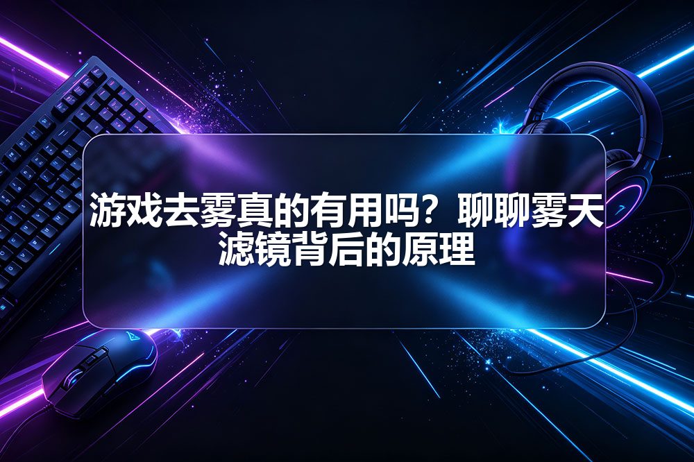 游戏去雾真的有用吗？聊聊雾天滤镜背后的原理