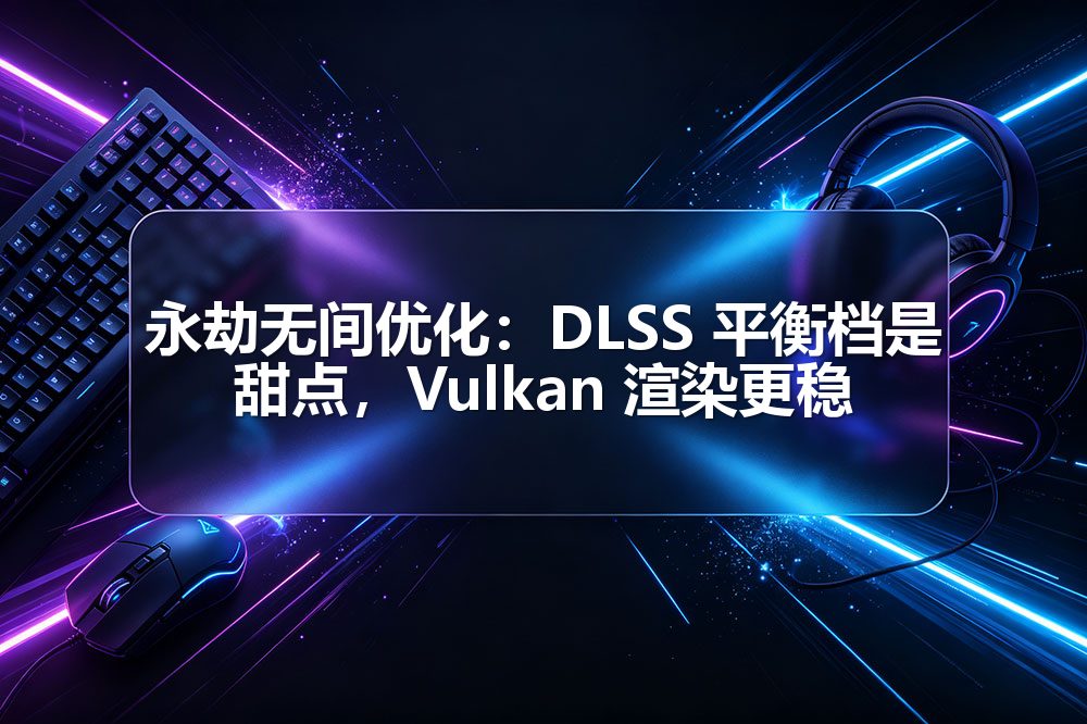 永劫无间优化：DLSS 平衡档是甜点，Vulkan 渲染更稳
