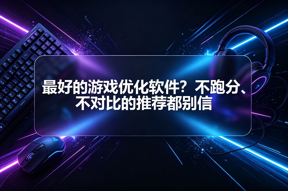 最好的游戏优化软件？不跑分、不对比的推荐都别信