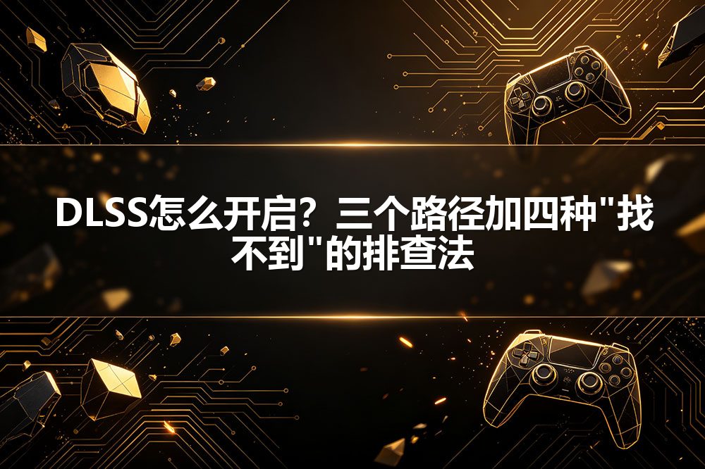 DLSS怎么开启？三个路径加四种"找不到"的排查法